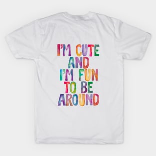 I'm Cute and I'm Fun to Be Around T-Shirt